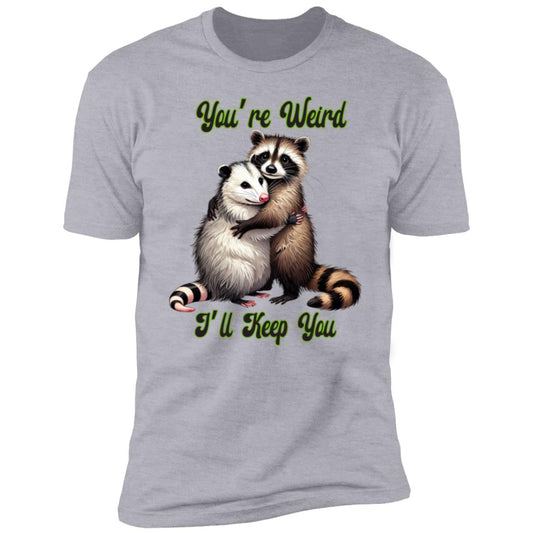 You're Weird I'll keep you - NL3600 Premium Short Sleeve - Gray