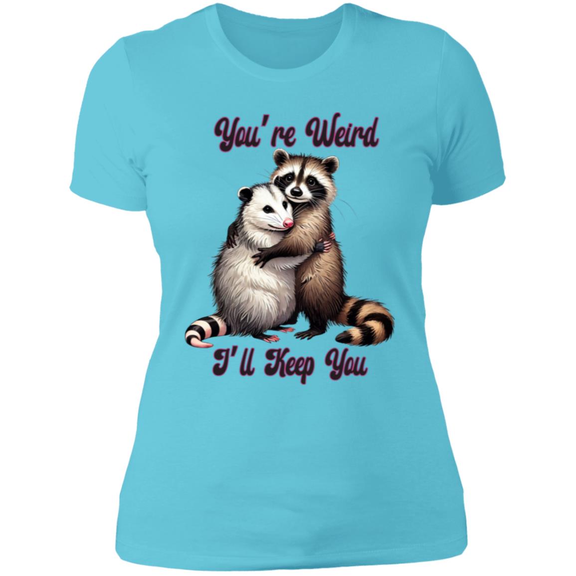 You're Weird I'll Keep you - NL3900 Ladies' Boyfriend - Teal